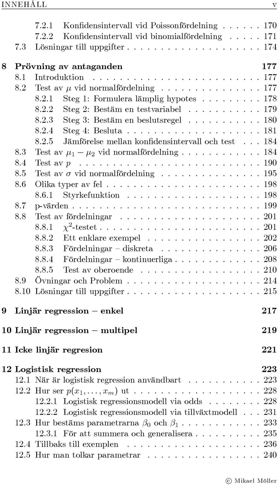 .3 Steg 3: Bestäm en beslutsregel........... 80 8..4 Steg 4: Besluta.................... 8 8..5 Jämförelse mellan kon densintervall och test... 84 8.3 Test av vid normalfördelning............ 84 8.4 Test av p.
