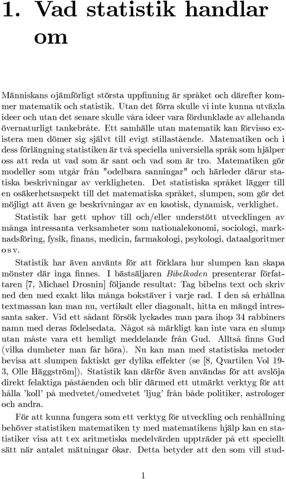 Ett samhälle utan matematik kan förvisso existera men dömer sig självt till evigt stillastående.