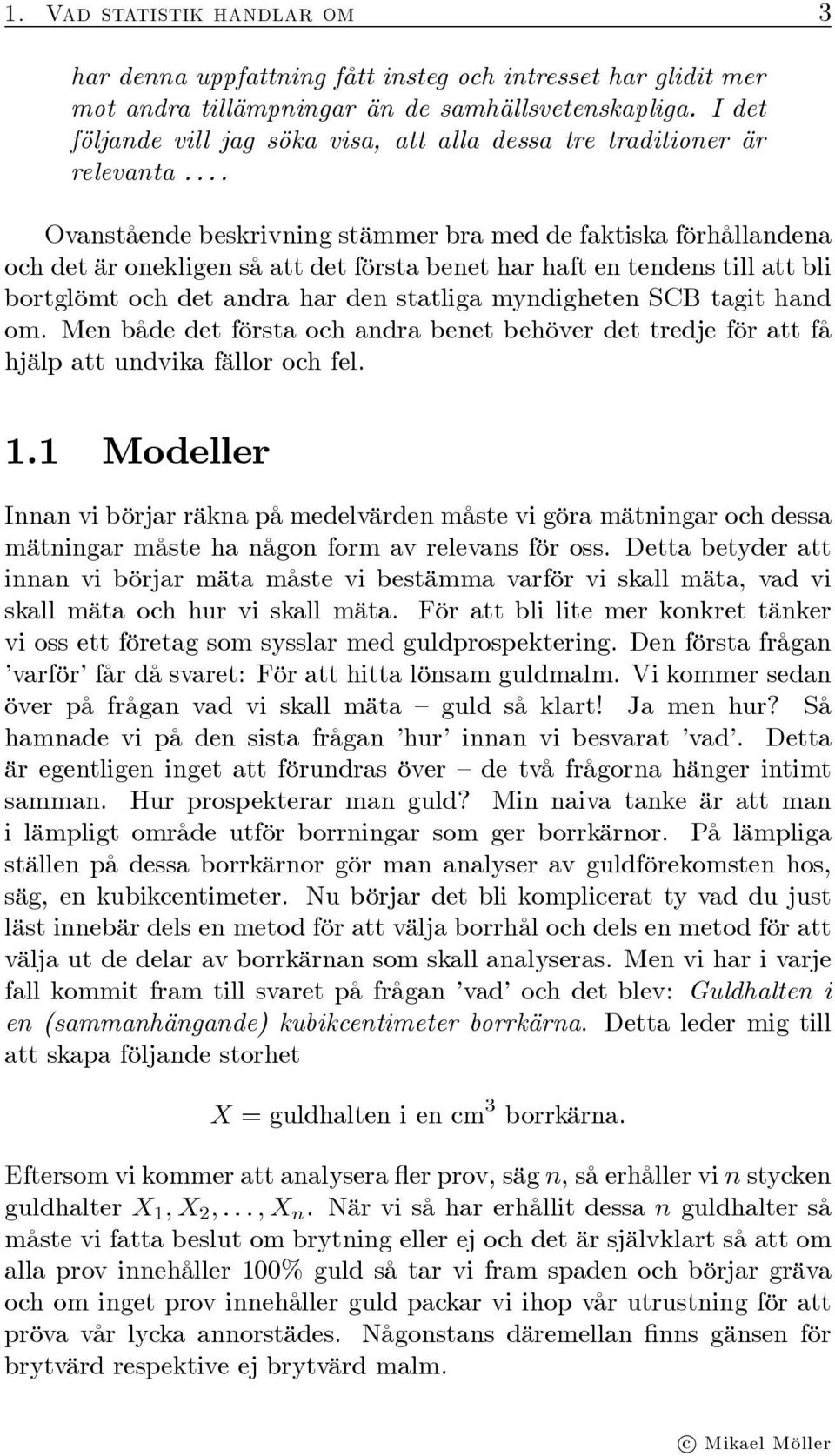 ... Ovanstående beskrivning stämmer bra med de faktiska förhållandena och det är onekligen så att det första benet har haft en tendens till att bli bortglömt och det andra har den statliga