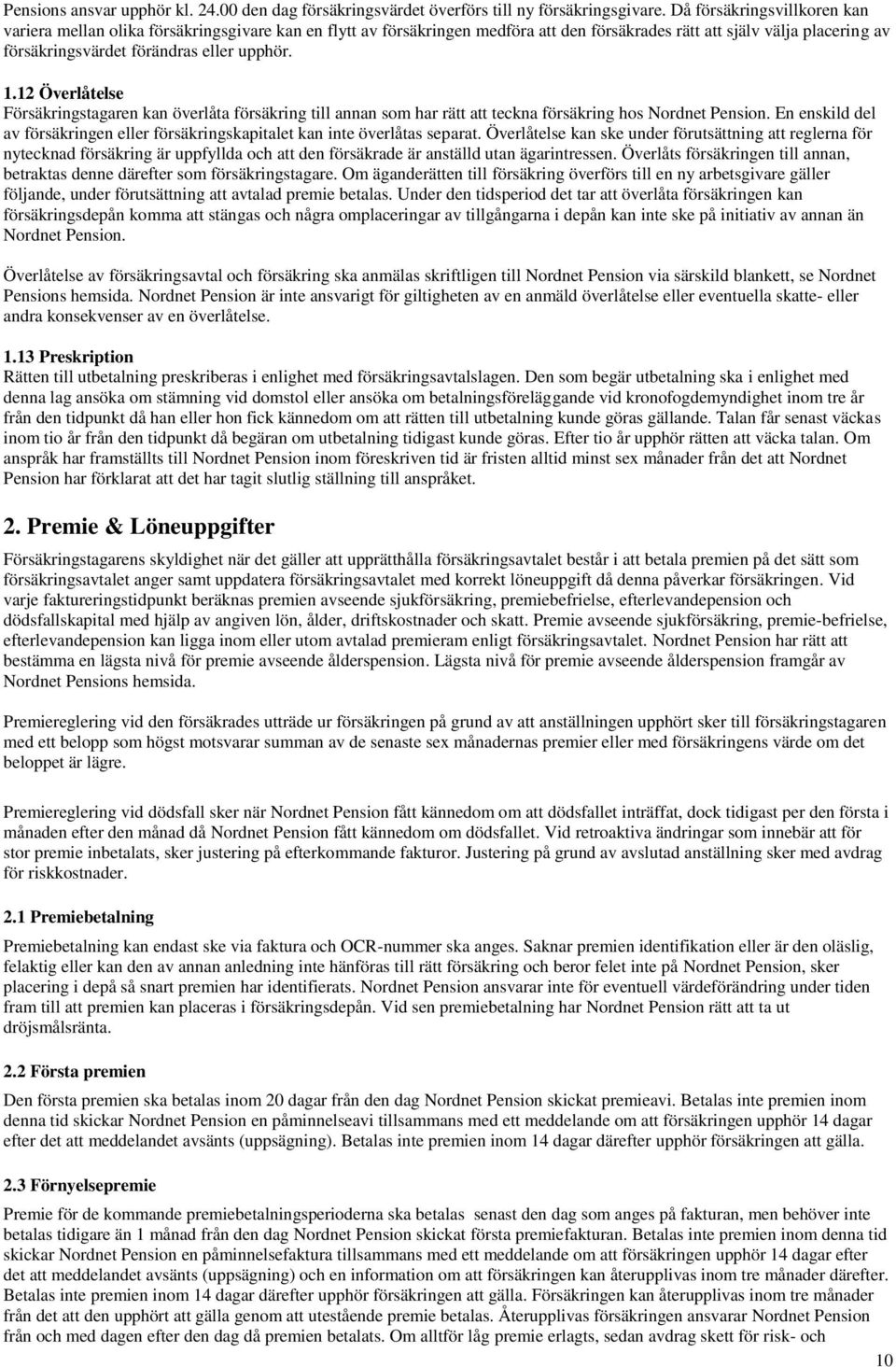 1.12 Överlåtelse Försäkringstagaren kan överlåta försäkring till annan som har rätt att teckna försäkring hos Nordnet Pension.