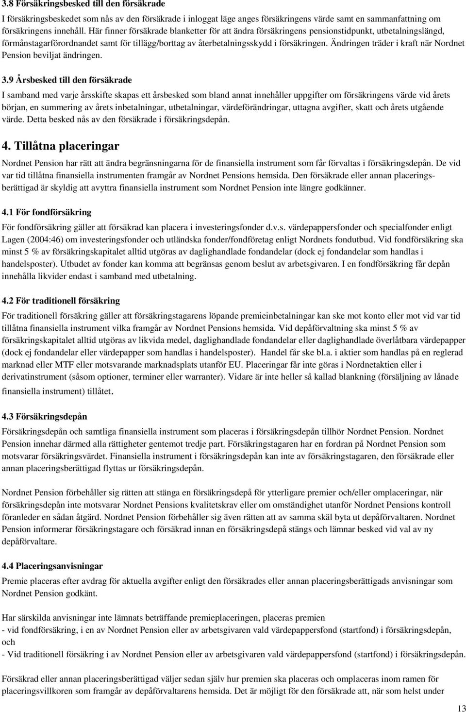 Ändringen träder i kraft när Nordnet Pension beviljat ändringen. 3.