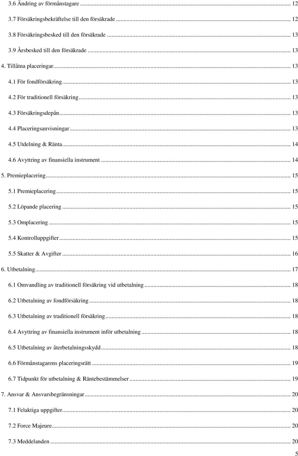 .. 14 5. Premieplacering... 15 5.1 Premieplacering... 15 5.2 Löpande placering... 15 5.3 Omplacering... 15 5.4 Kontrolluppgifter... 15 5.5 Skatter & Avgifter... 16 6. Utbetalning... 17 6.