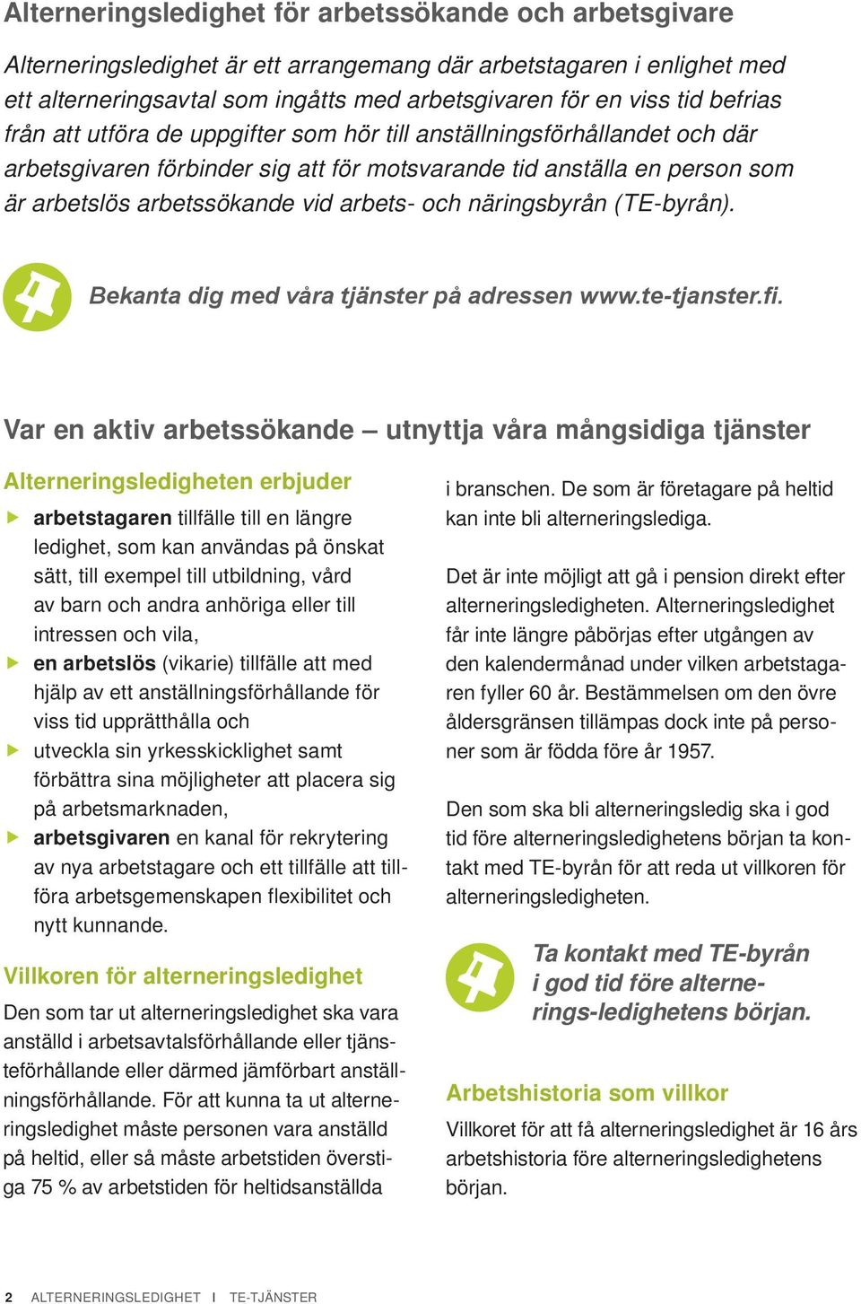 och näringsbyrån (TE-byrån). Bekanta dig med våra tjänster på adressen www.te-tjanster.fi.