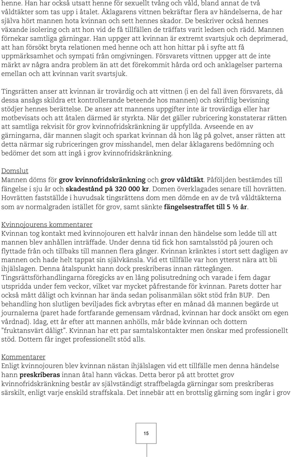 De beskriver också hennes växande isolering och att hon vid de få tillfällen de träffats varit ledsen och rädd. Mannen förnekar samtliga gärningar.