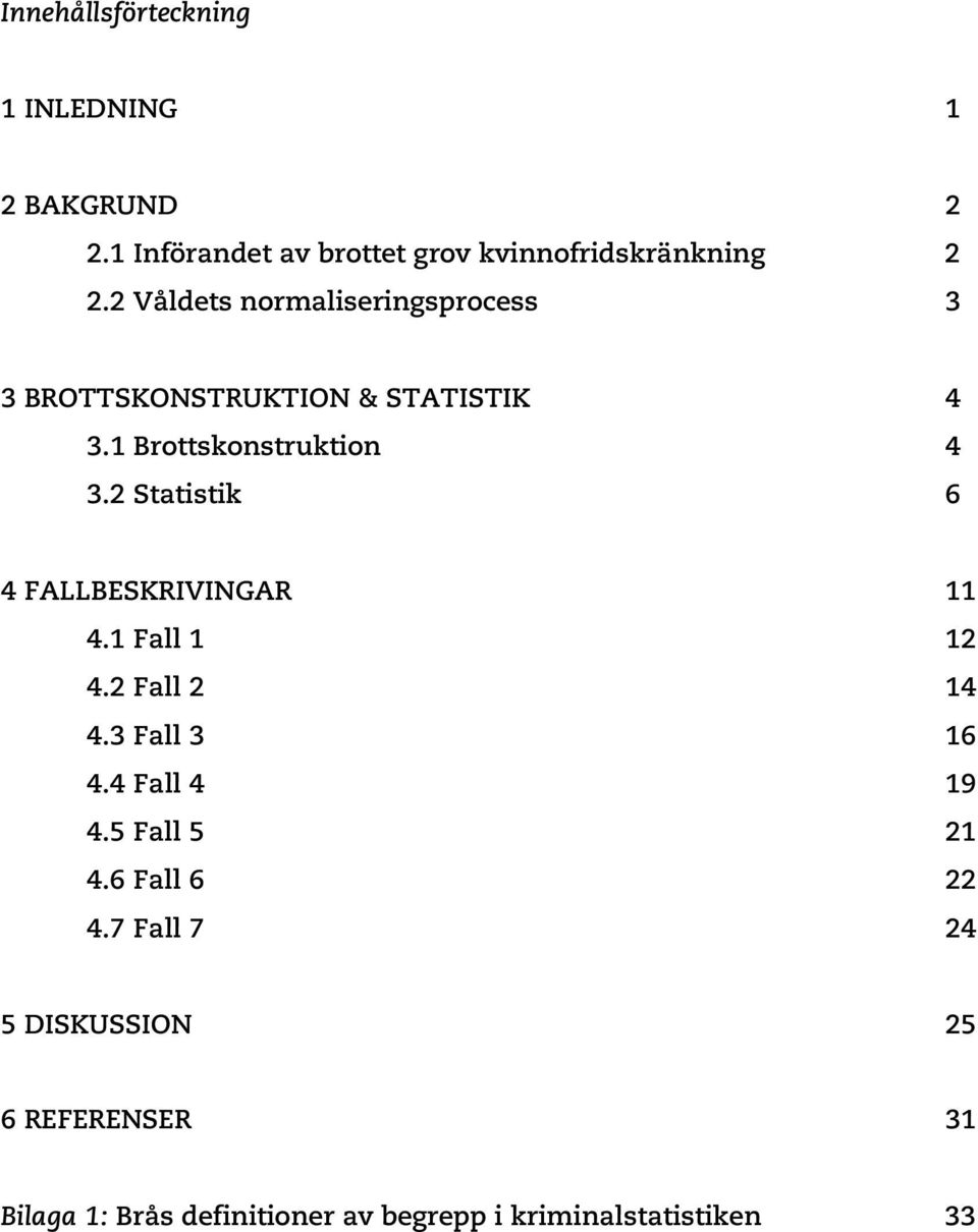 2 Statistik 6 4 FALLBESKRIVINGAR 11 4.1 Fall 1 12 4.2 Fall 2 14 4.3 Fall 3 16 4.4 Fall 4 19 4.5 Fall 5 21 4.