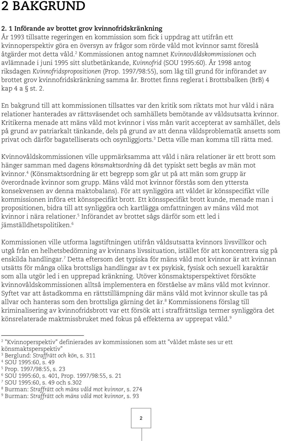 samt föreslå åtgärder mot detta våld. 2 Kommissionen antog namnet Kvinnovåldskommissionen och avlämnade i juni 1995 sitt slutbetänkande, Kvinnofrid (SOU 1995:60).