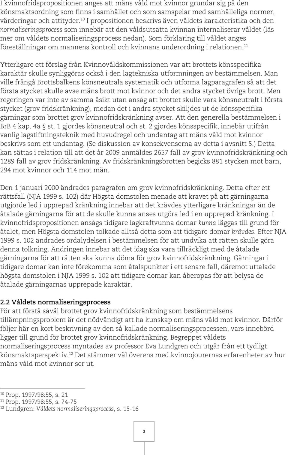 Som förklaring till våldet anges föreställningar om mannens kontroll och kvinnans underordning i relationen.