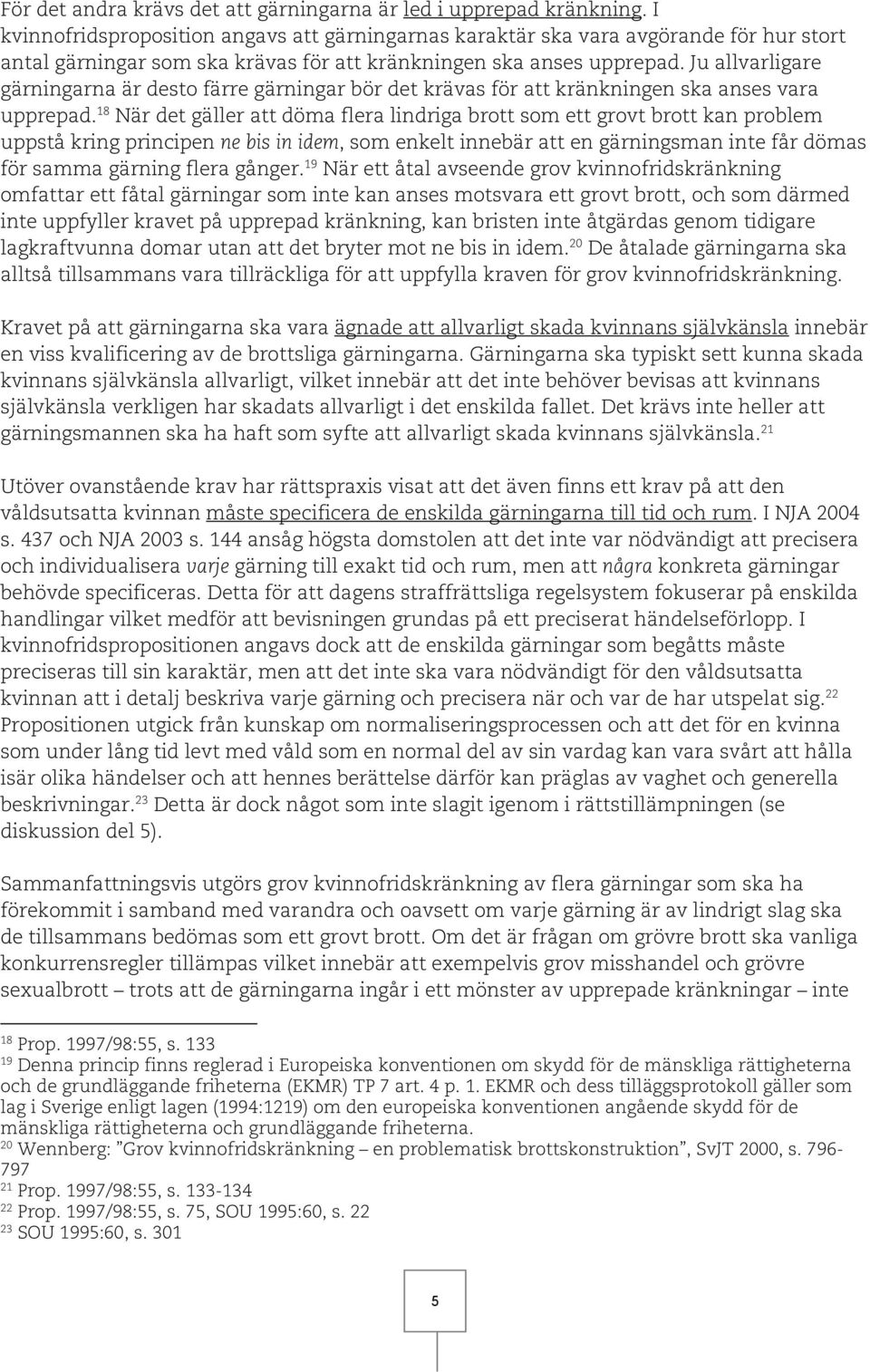Ju allvarligare gärningarna är desto färre gärningar bör det krävas för att kränkningen ska anses vara upprepad.