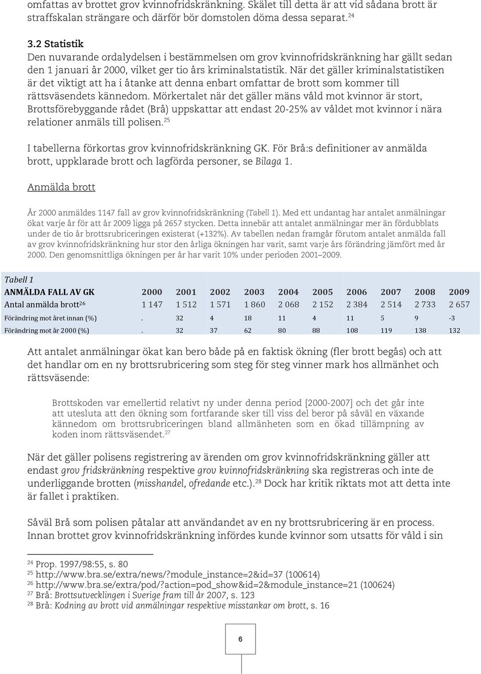 När det gäller kriminalstatistiken är det viktigt att ha i åtanke att denna enbart omfattar de brott som kommer till rättsväsendets kännedom.