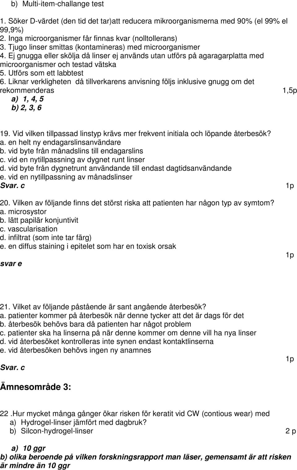 Liknar verkligheten då tillverkarens anvisning följs inklusive gnugg om det rekommenderas 1,5p a) 1, 4, 5 b) 2, 3, 6 19.