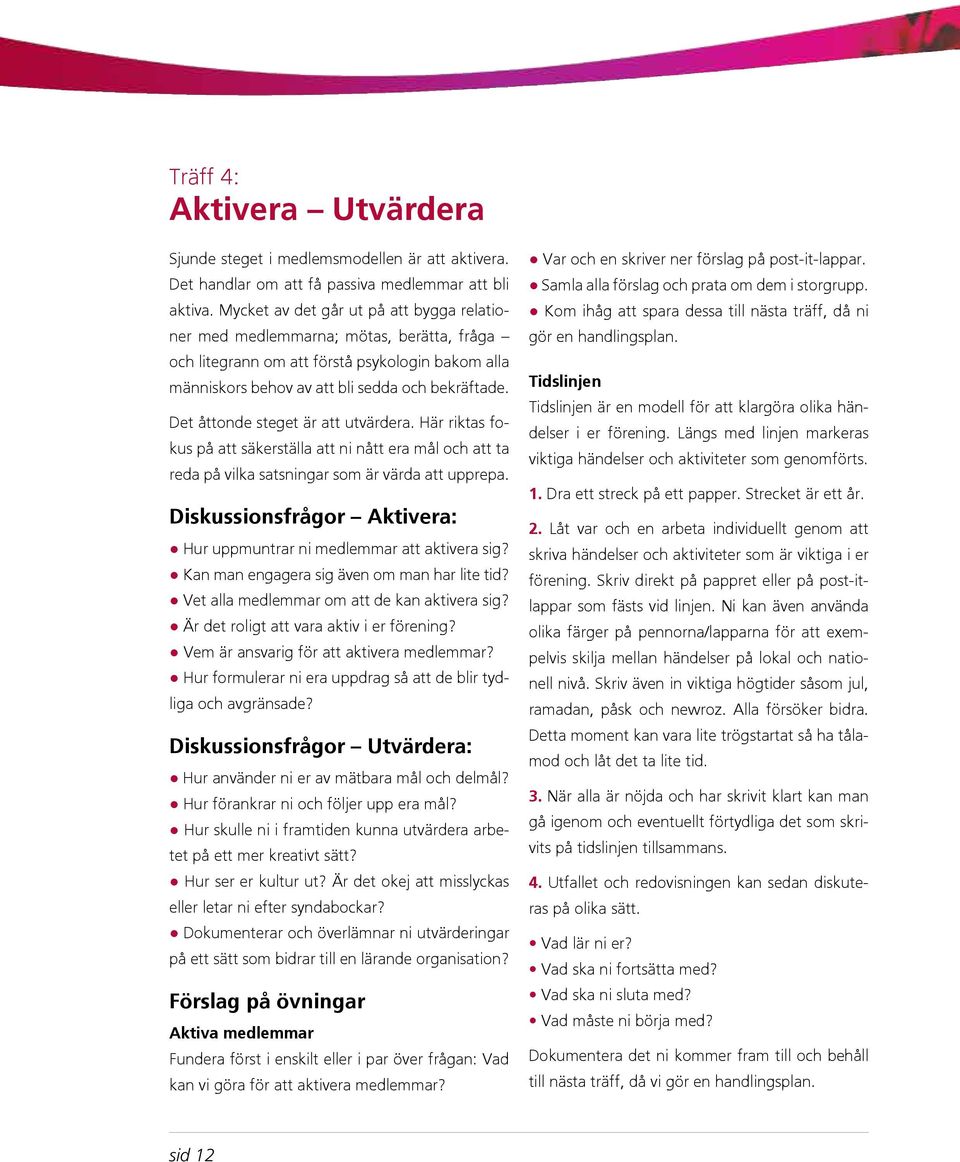 Det åttonde steget är att utvärdera. Här riktas fokus på att säkerställa att ni nått era mål och att ta reda på vilka satsningar som är värda att upprepa.