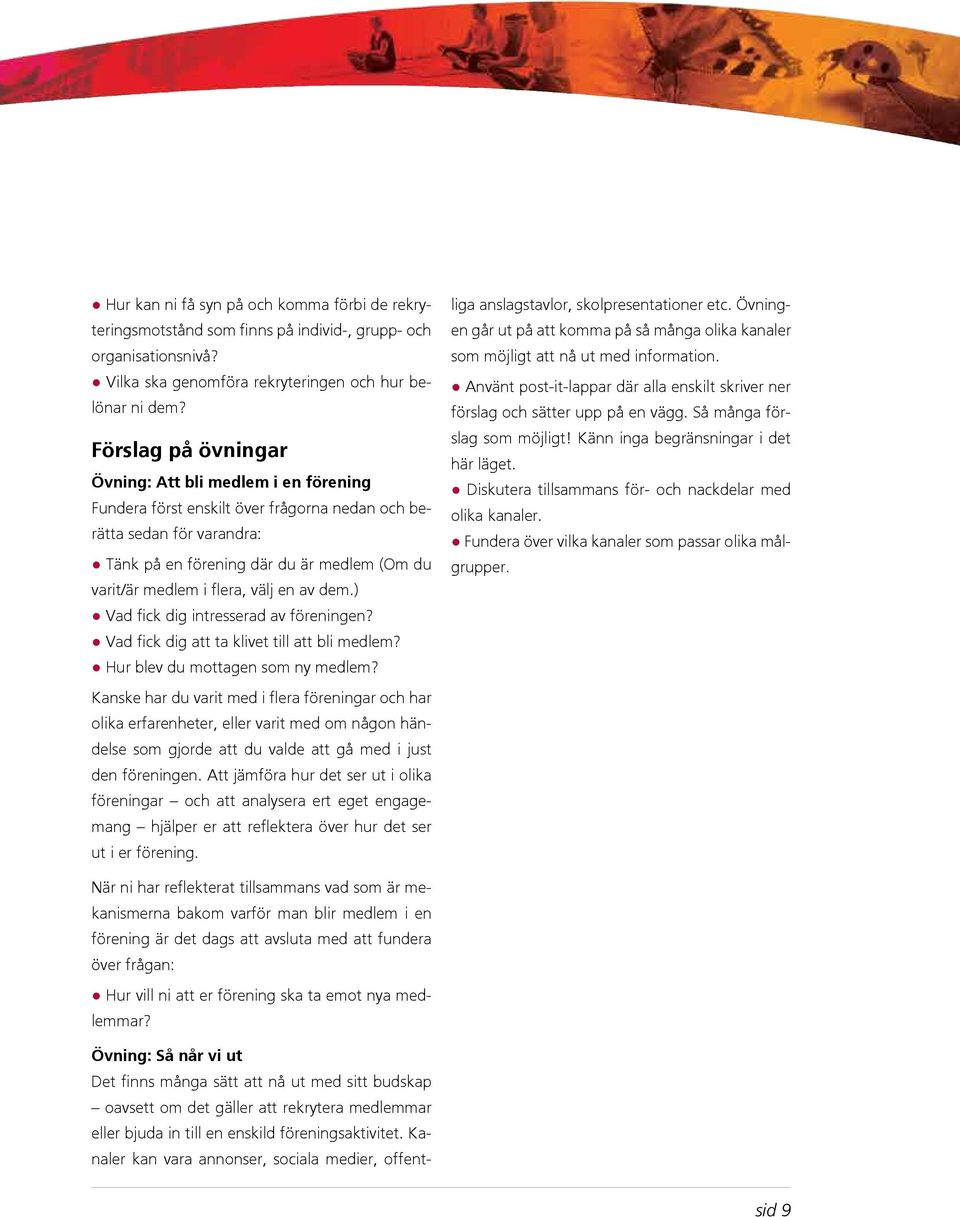 välj en av dem.) Vad fick dig intresserad av föreningen? Vad fick dig att ta klivet till att bli medlem? Hur blev du mottagen som ny medlem?