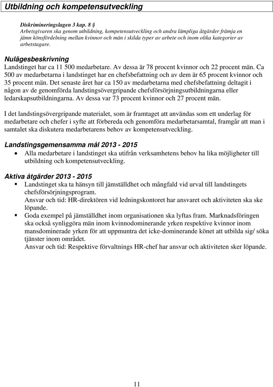 arbetstagare. Nulägesbeskrivning Landstinget har ca 11 500 medarbetare. Av dessa är 78 procent kvinnor och 22 procent män.