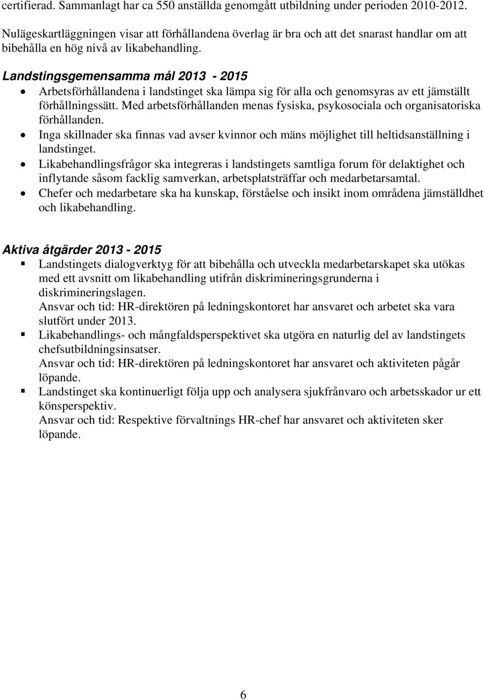 Landstingsgemensamma mål 2013-2015 Arbetsförhållandena i landstinget ska lämpa sig för alla och genomsyras av ett jämställt förhållningssätt.