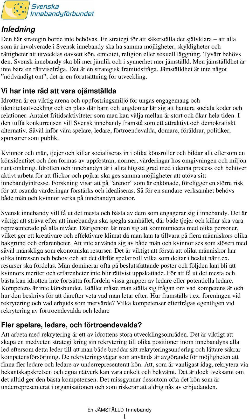 eller sexuell läggning. Tyvärr behövs den. Svensk innebandy ska bli mer jämlik och i synnerhet mer jämställd. Men jämställdhet är inte bara en rättvisefråga. Det är en strategisk framtidsfråga.