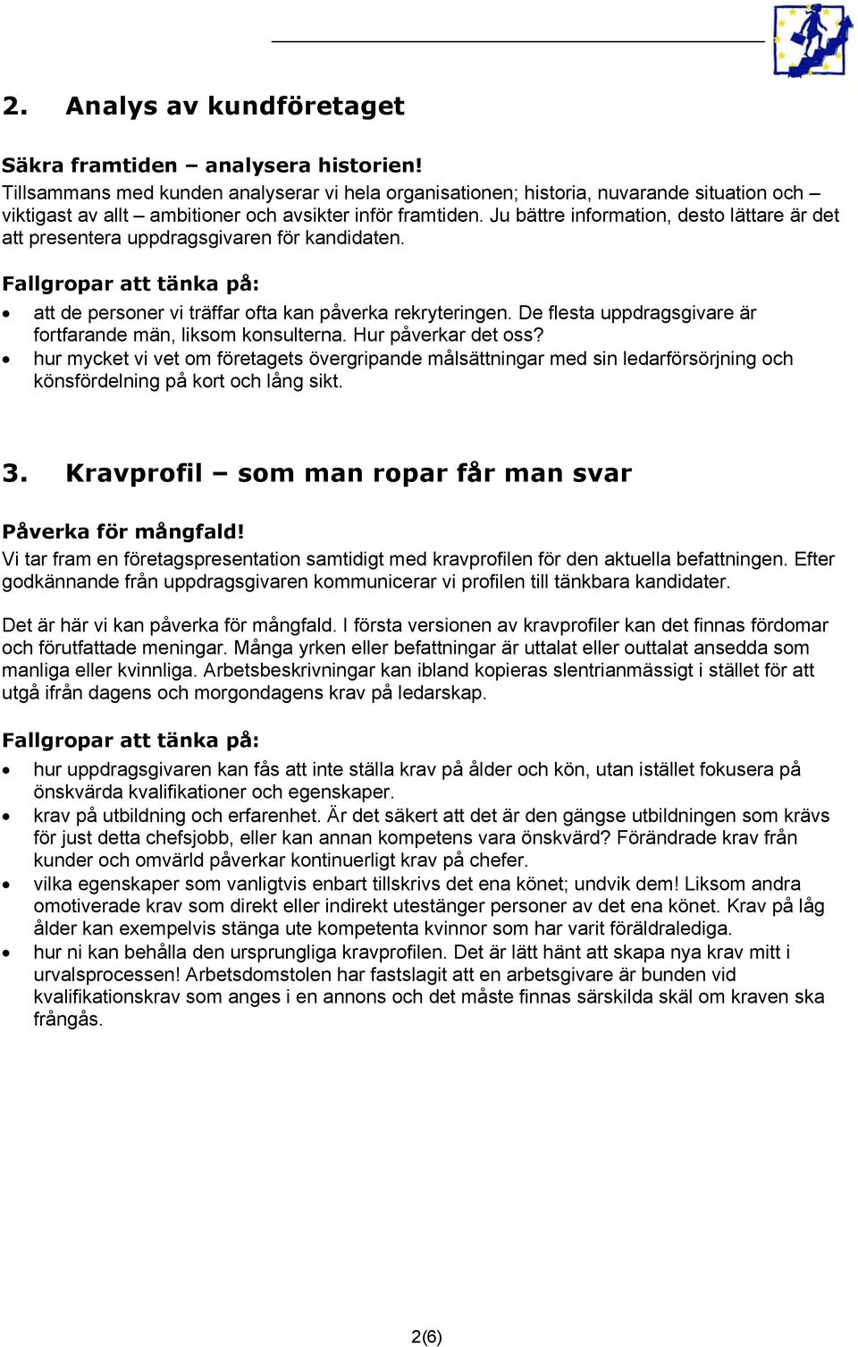 Ju bättre information, desto lättare är det att presentera uppdragsgivaren för kandidaten. att de personer vi träffar ofta kan påverka rekryteringen.