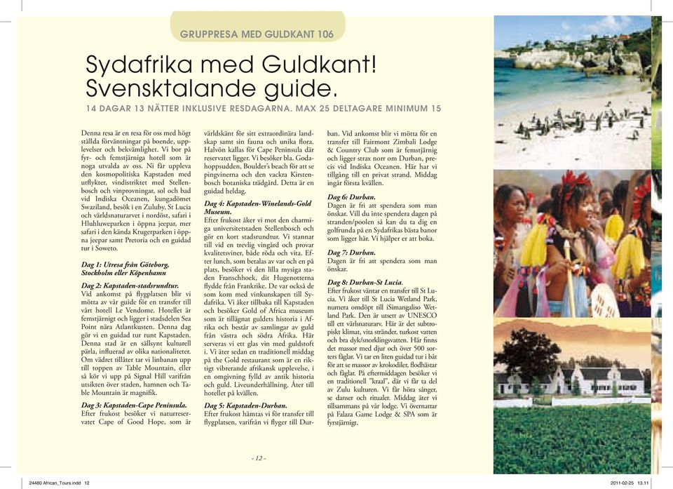 Ni får uppleva den kosmopolitiska Kapstaden med utflykter, vindistriktet med Stellenbosch och vinprovningar, sol och bad vid Indiska Oceanen, kungadömet Swaziland, besök i en Zuluby, St Lucia och
