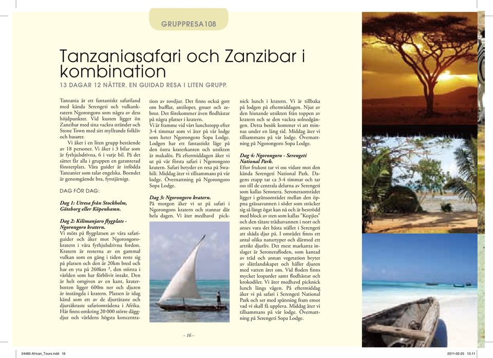 Vid kusten ligger ön Zanzibar med sina vackra stränder och Stone Town med sitt myllrande folkliv och basarer. Vi åker i en liten grupp bestående av 18 personer.