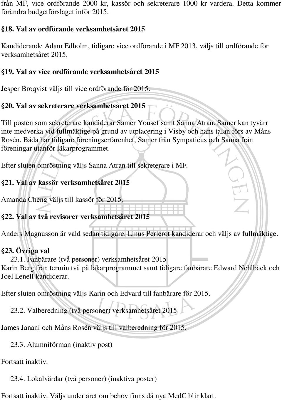 Val av vice ordförande verksamhetsåret 2015 Jesper Broqvist väljs till vice ordförande för 2015. 20. Val av sekreterare verksamhetsåret 2015 Till posten som sekreterare kandiderar Samer Yousef samt Sanna Atran.