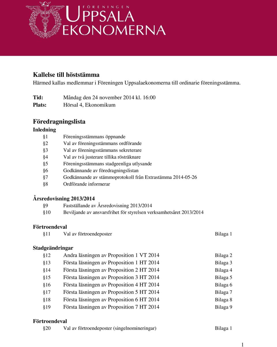 16:00 Plats: Hörsal 4, Ekonomikum Föredragningslista Inledning 1 Föreningsstämmans öppnande 2 Val av föreningsstämmans ordförande 3 Val av föreningsstämmans sekreterare 4 Val av två justerare tillika