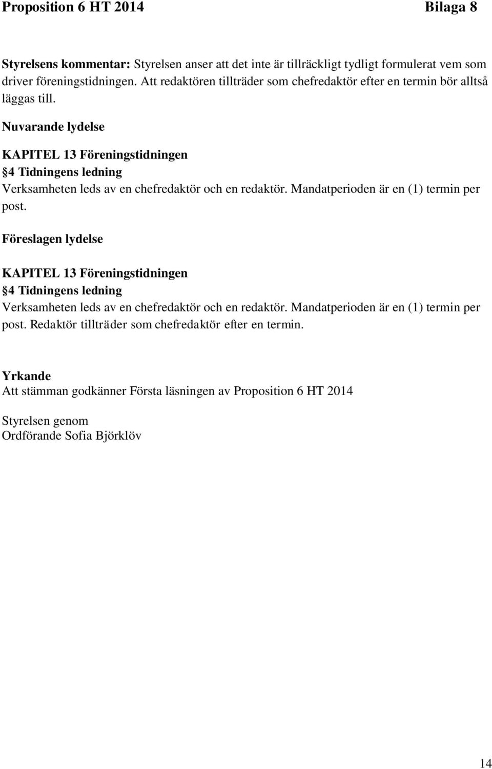 Nuvarande lydelse KAPITEL 13 Föreningstidningen 4 Tidningens ledning Verksamheten leds av en chefredaktör och en redaktör. Mandatperioden är en (1) termin per post.