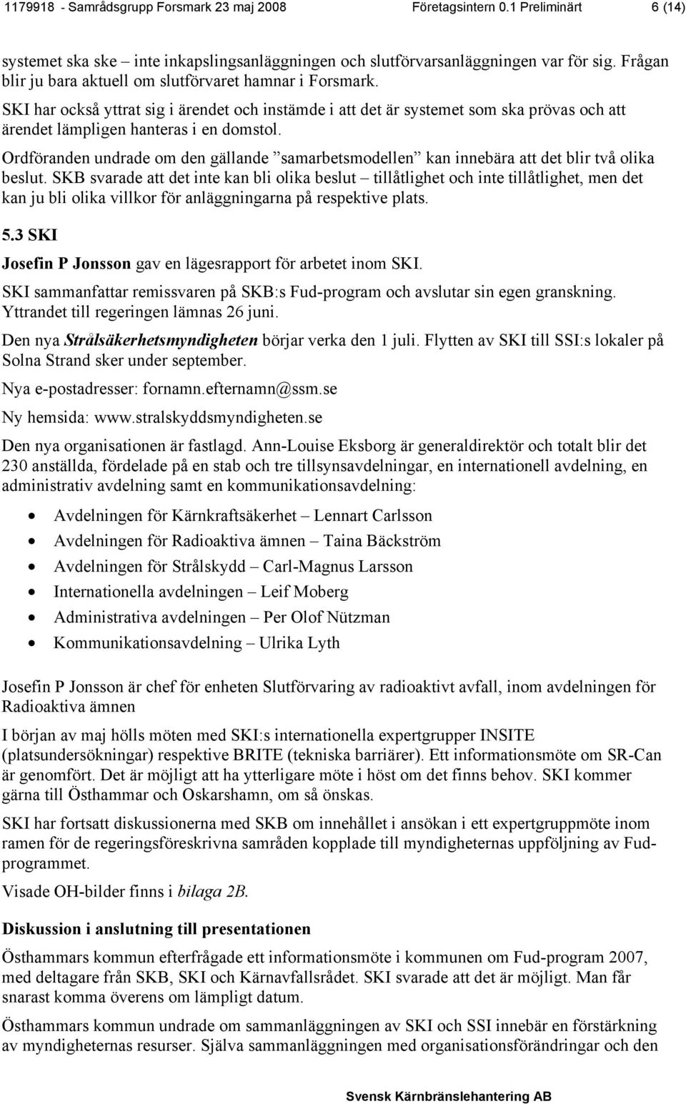 Ordföranden undrade om den gällande samarbetsmodellen kan innebära att det blir två olika beslut.