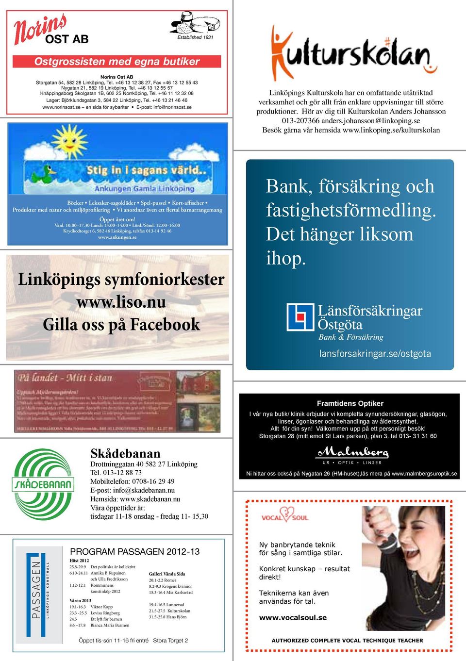se en sida för sybariter E-post: info@norinsost.se Linköpings Kulturskola har en omfattande utåtriktad verksamhet och gör allt från enklare uppvisningar till större produktioner.