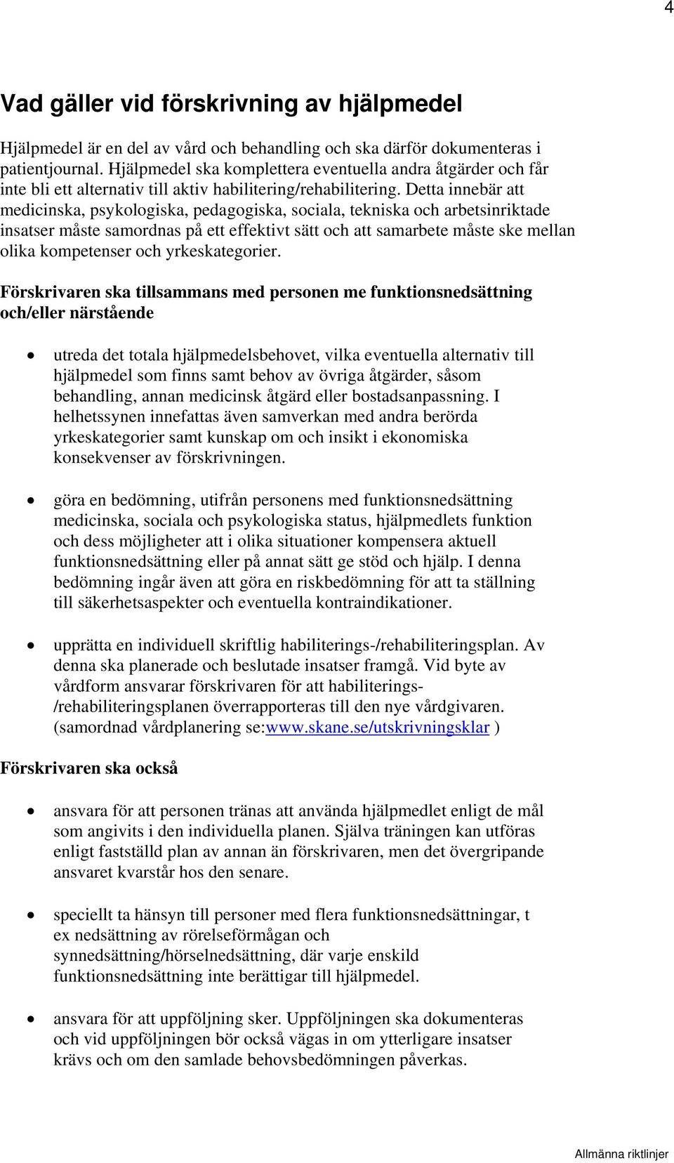 Detta innebär att medicinska, psykologiska, pedagogiska, sociala, tekniska och arbetsinriktade insatser måste samordnas på ett effektivt sätt och att samarbete måste ske mellan olika kompetenser och
