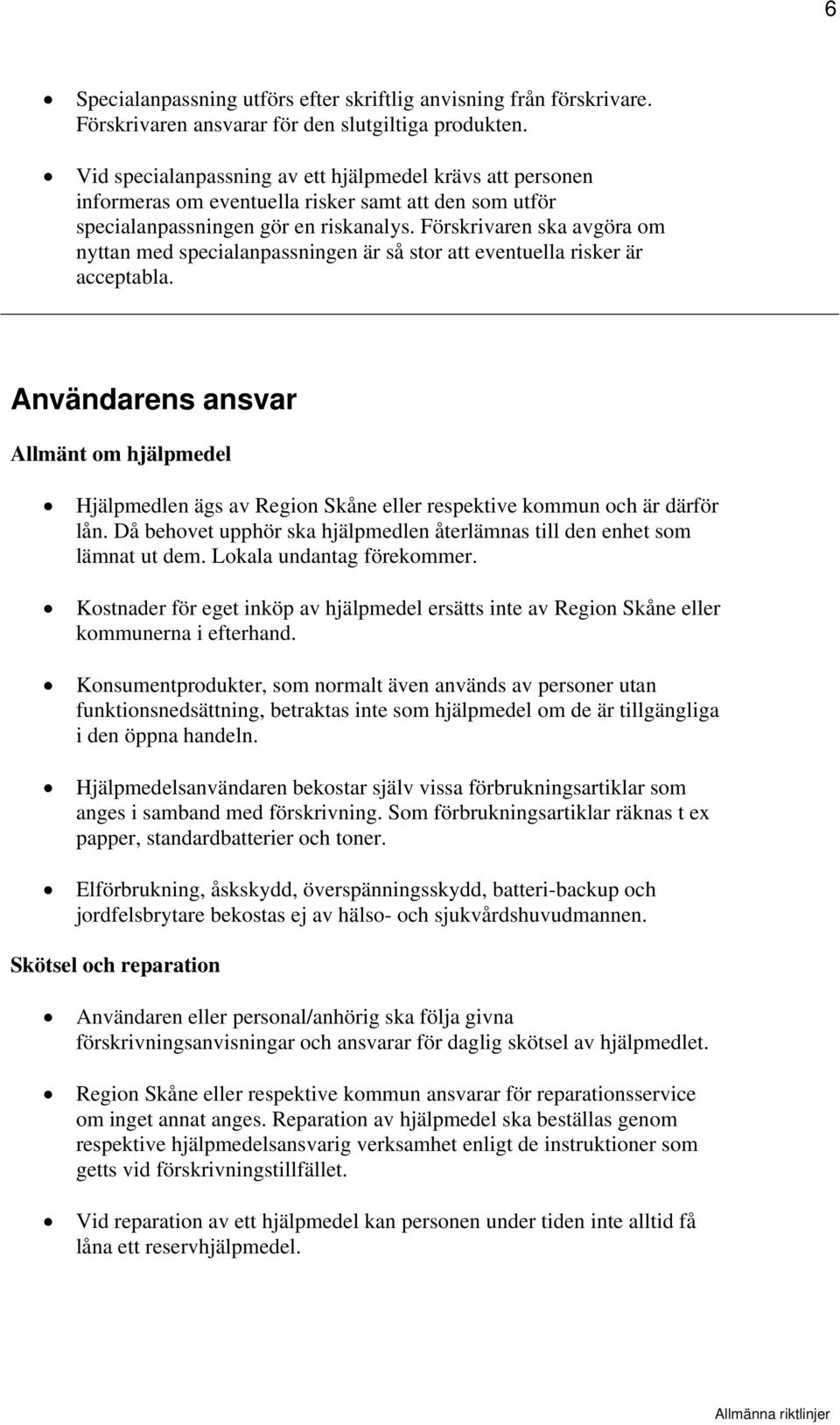 Förskrivaren ska avgöra om nyttan med specialanpassningen är så stor att eventuella risker är acceptabla.