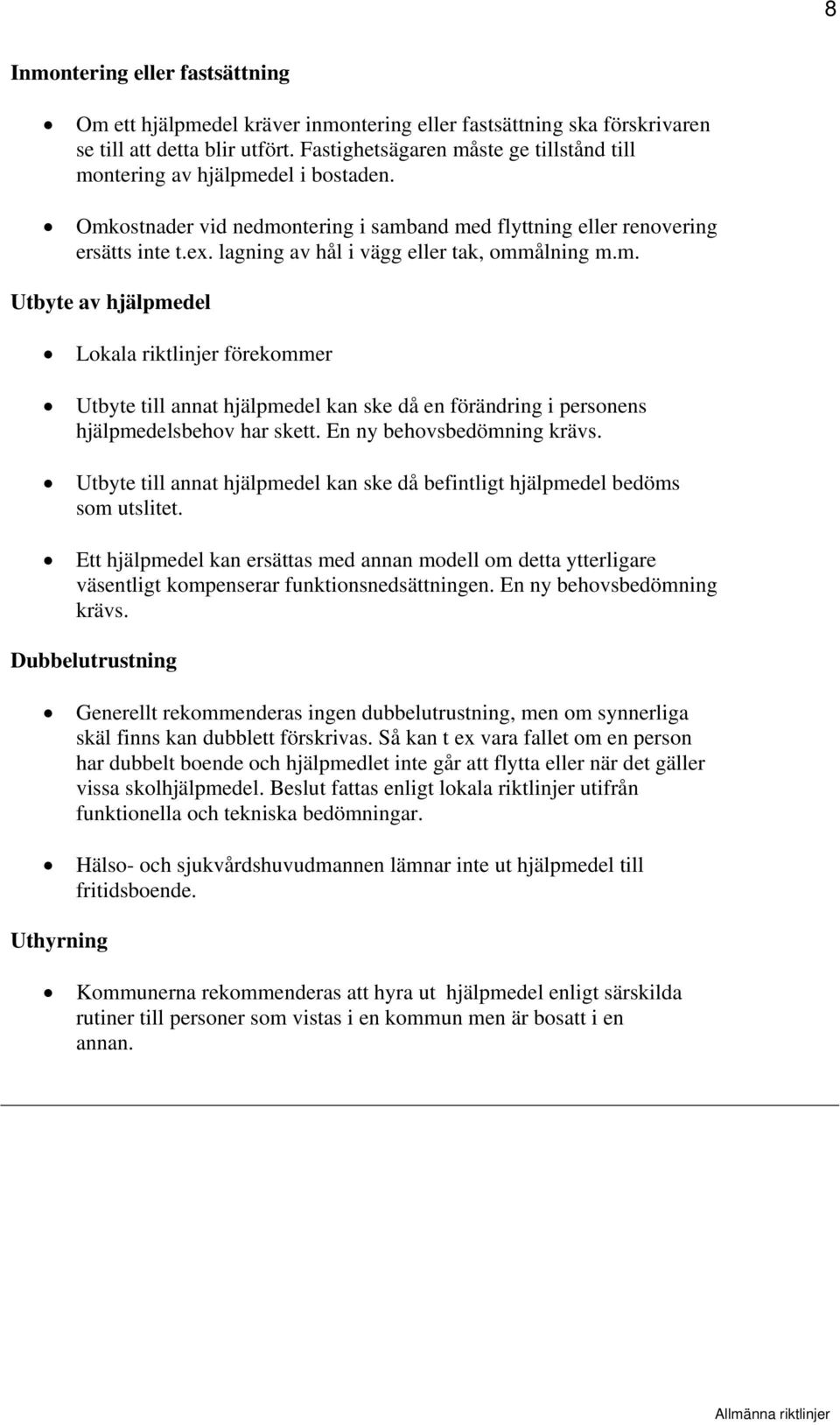 lagning av hål i vägg eller tak, ommålning m.m. Utbyte av hjälpmedel Lokala riktlinjer förekommer Utbyte till annat hjälpmedel kan ske då en förändring i personens hjälpmedelsbehov har skett.