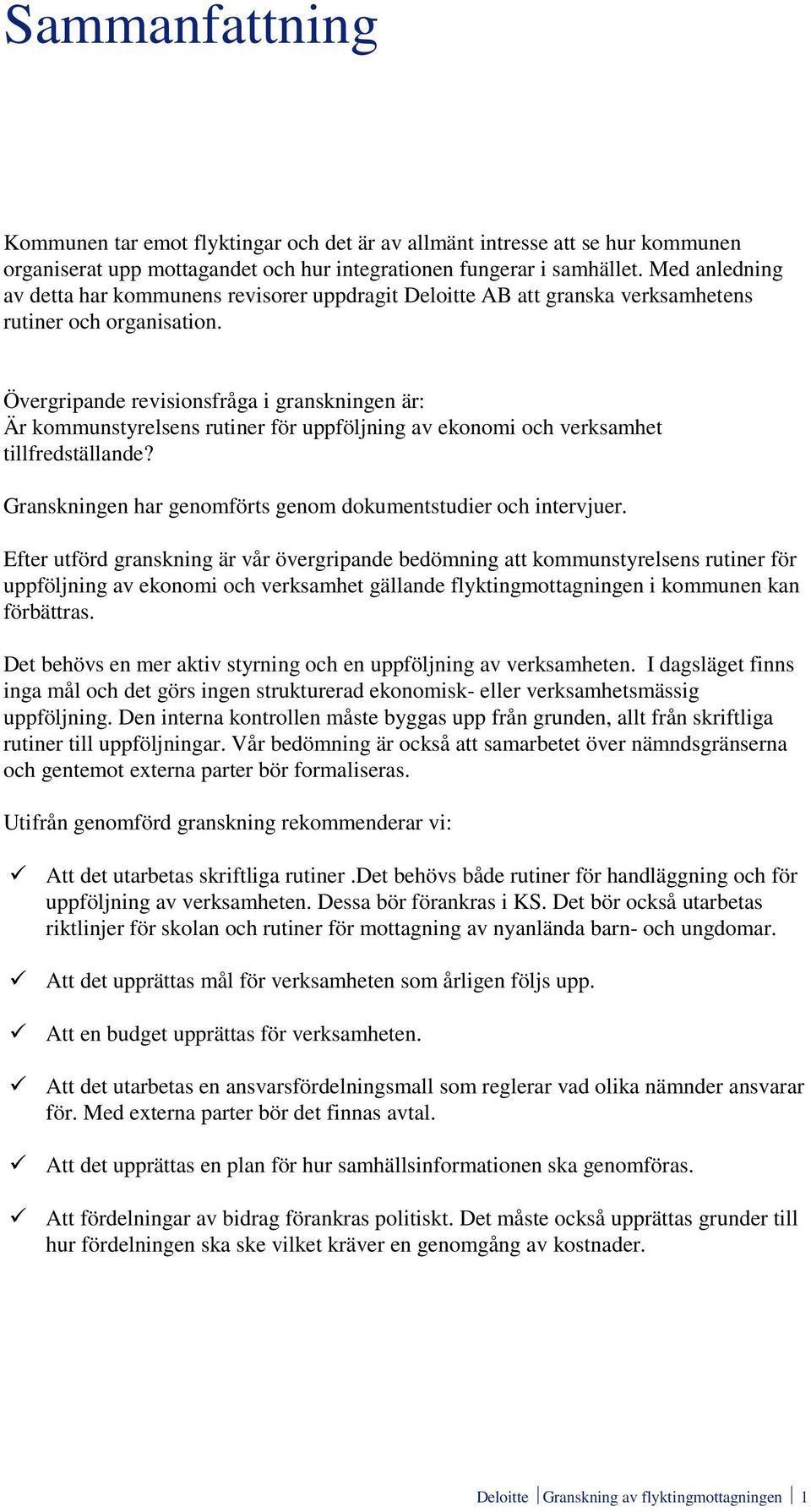 Övergripande revisionsfråga i granskningen är: Är kommunstyrelsens rutiner för uppföljning av ekonomi och verksamhet tillfredställande?