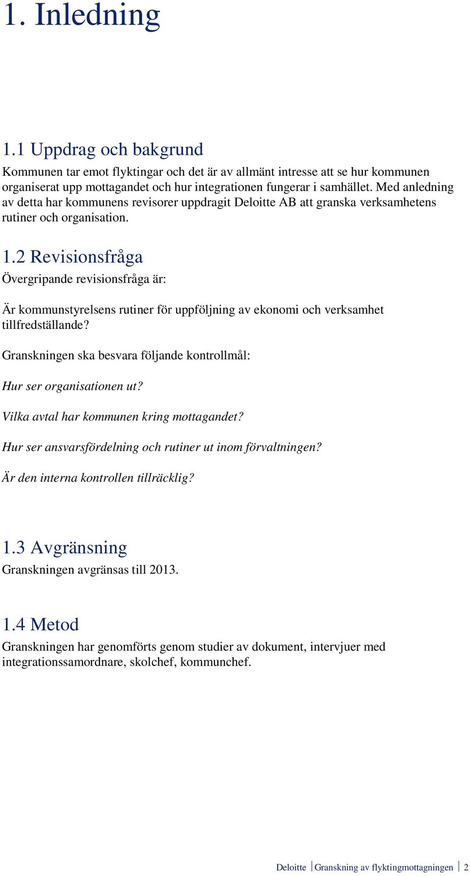 2 Revisionsfråga Övergripande revisionsfråga är: Är kommunstyrelsens rutiner för uppföljning av ekonomi och verksamhet tillfredställande?