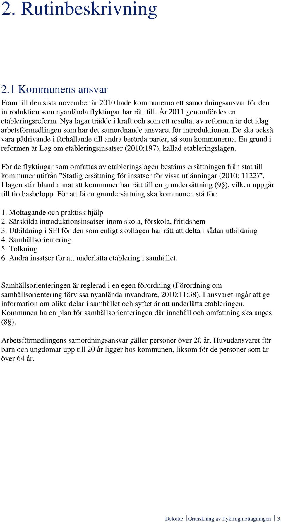 De ska också vara pådrivande i förhållande till andra berörda parter, så som kommunerna. En grund i reformen är Lag om etableringsinsatser (2010:197), kallad etableringslagen.