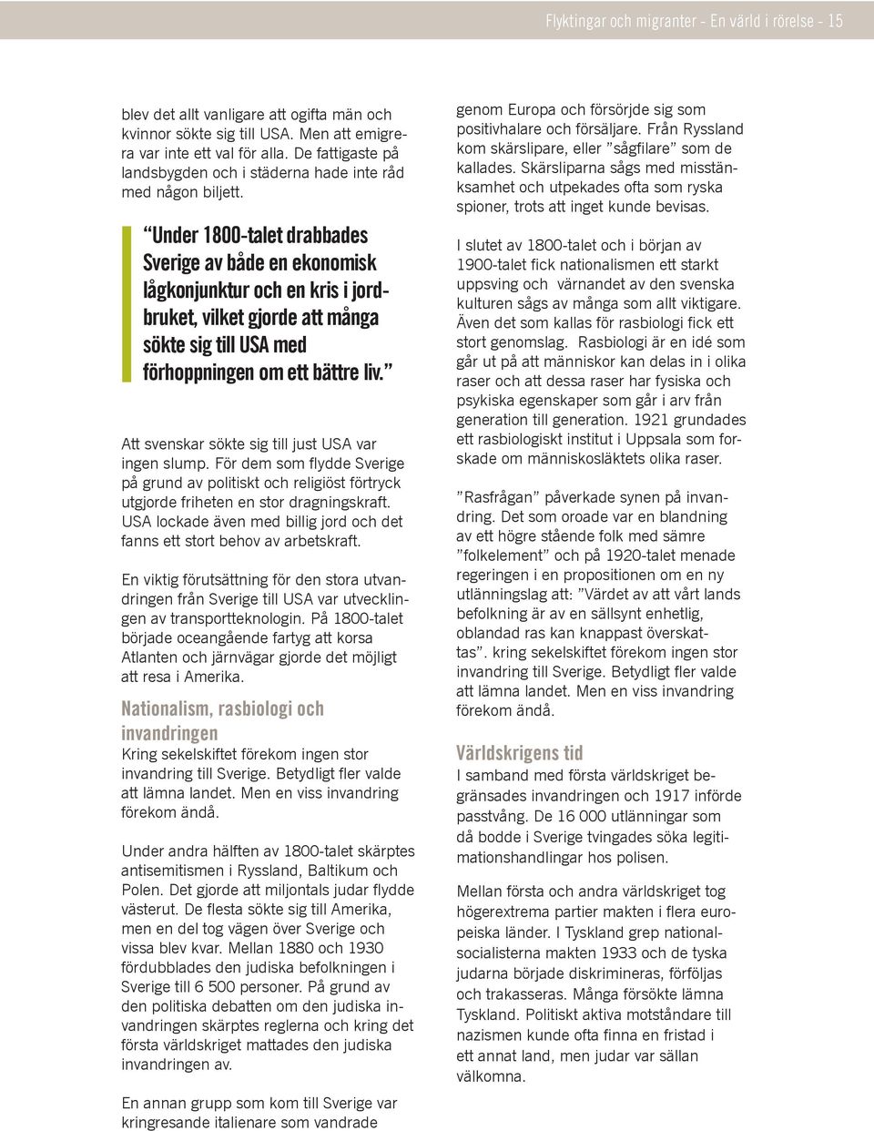Under 1800-talet drabbades Sverige av både en ekonomisk lågkonjunktur och en kris i jordbruket, vilket gjorde att många sökte sig till USA med förhoppningen om ett bättre liv.