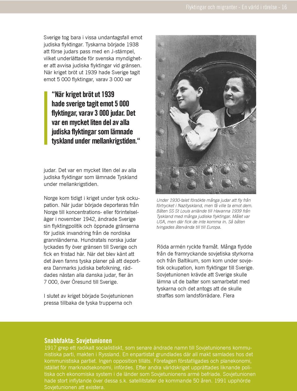 När kriget bröt ut 1939 hade Sverige tagit emot 5 000 flyktingar, varav 3 000 var När kriget bröt ut 1939 hade sverige tagit emot 5 000 flyktingar, varav 3 000 judar.