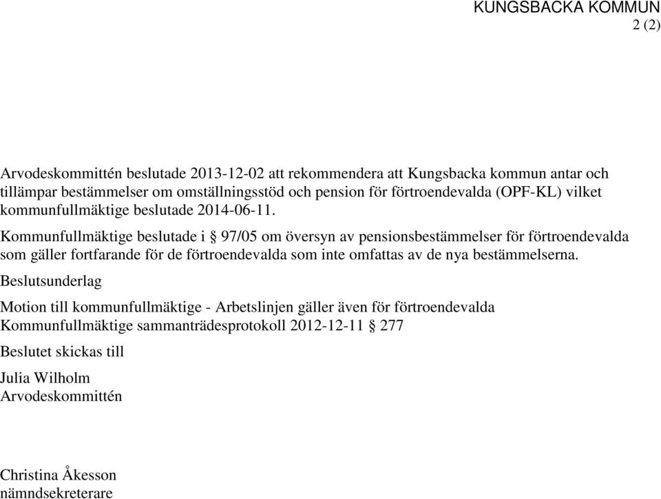 Kommunfullmäktige beslutade i 97/05 om översyn av pensionsbestämmelser för förtroendevalda som gäller fortfarande för de förtroendevalda som inte omfattas av de nya