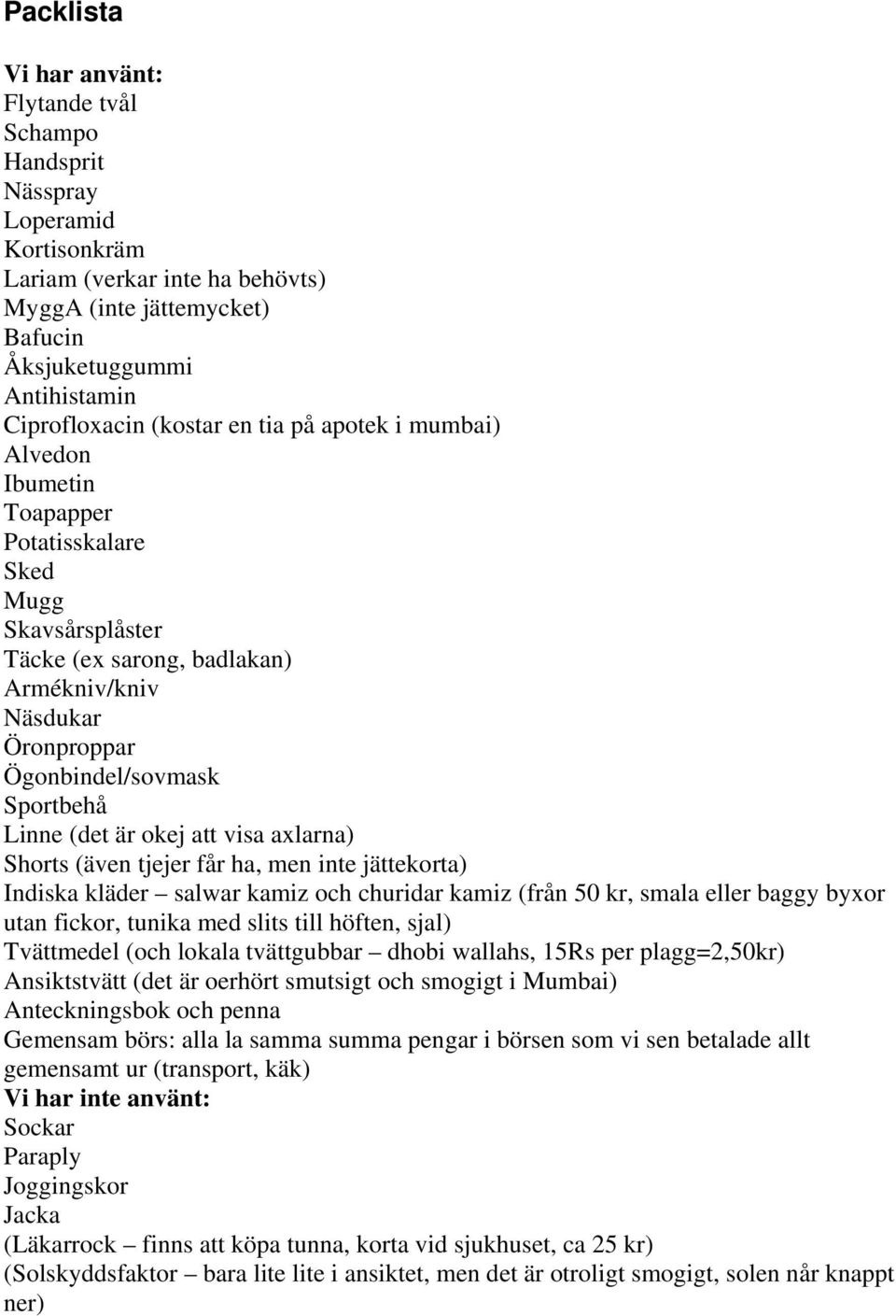 Linne (det är okej att visa axlarna) Shorts (även tjejer får ha, men inte jättekorta) Indiska kläder salwar kamiz och churidar kamiz (från 50 kr, smala eller baggy byxor utan fickor, tunika med slits