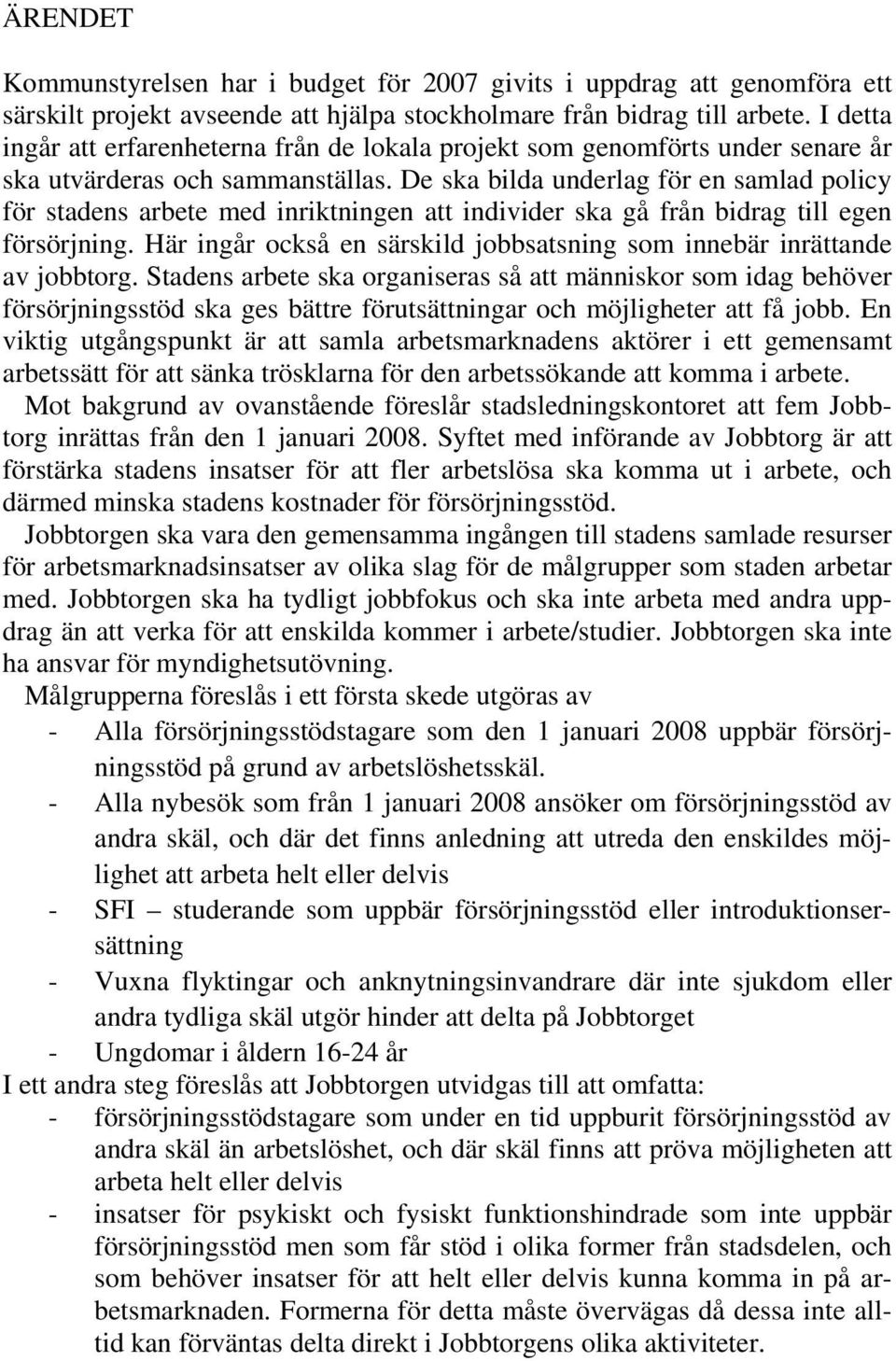 De ska bilda underlag för en samlad policy för stadens arbete med inriktningen att individer ska gå från bidrag till egen försörjning.
