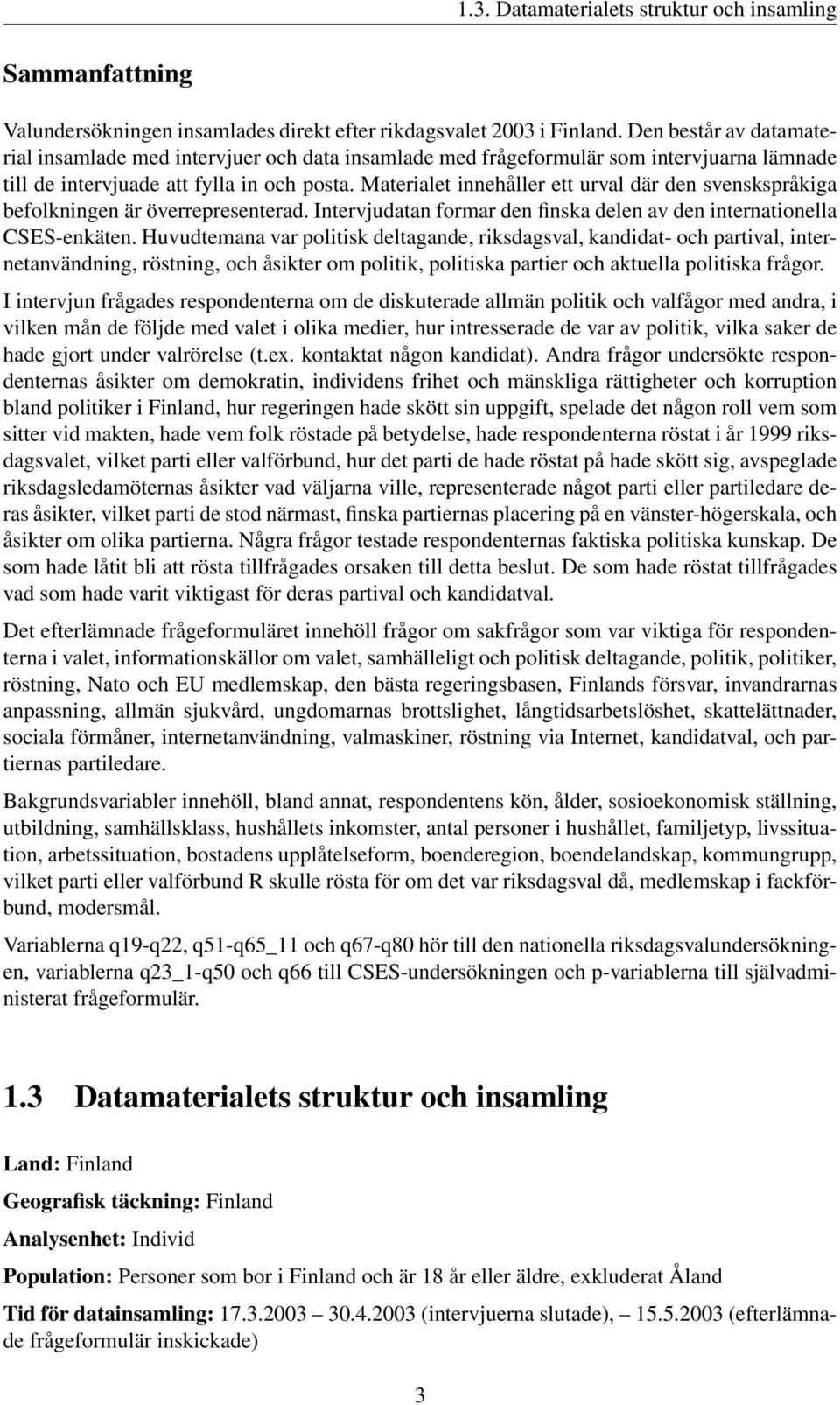 Materialet innehåller ett urval där den svenskspråkiga befolkningen är överrepresenterad. Intervjudatan formar den finska delen av den internationella CSES-enkäten.