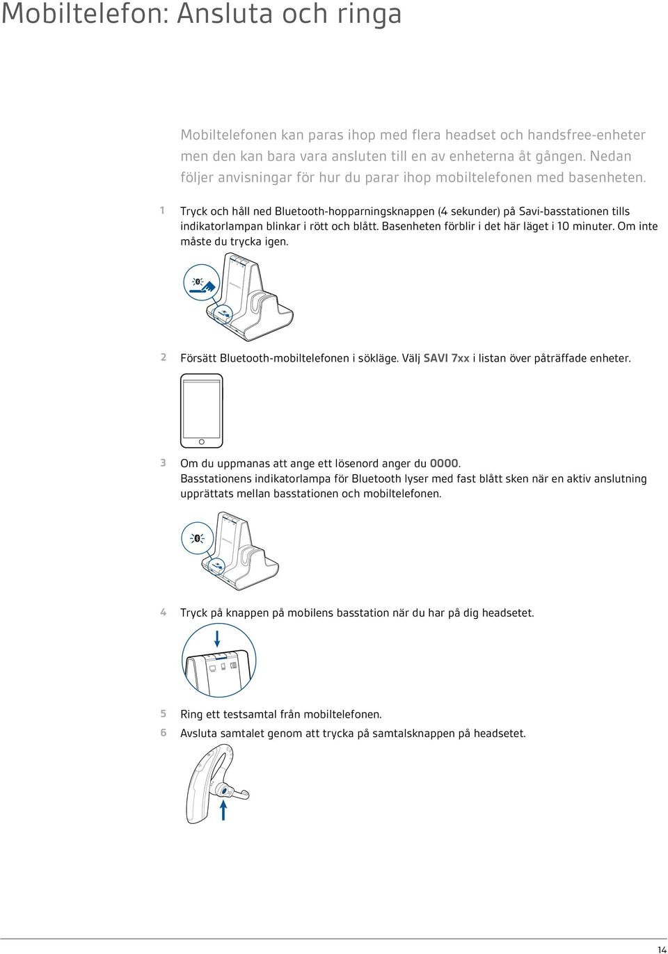 1 Tryck och håll ned Bluetooth-hopparningsknappen (4 sekunder) på Savi-basstationen tills indikatorlampan blinkar i rött och blått. Basenheten förblir i det här läget i 10 minuter.