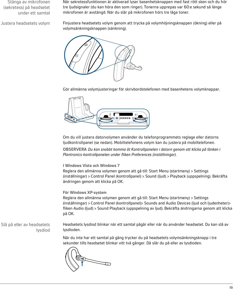Finjustera headsetets volym genom att trycka på volymhöjningsknappen (ökning) eller på volymsänkningsknappen (sänkning).