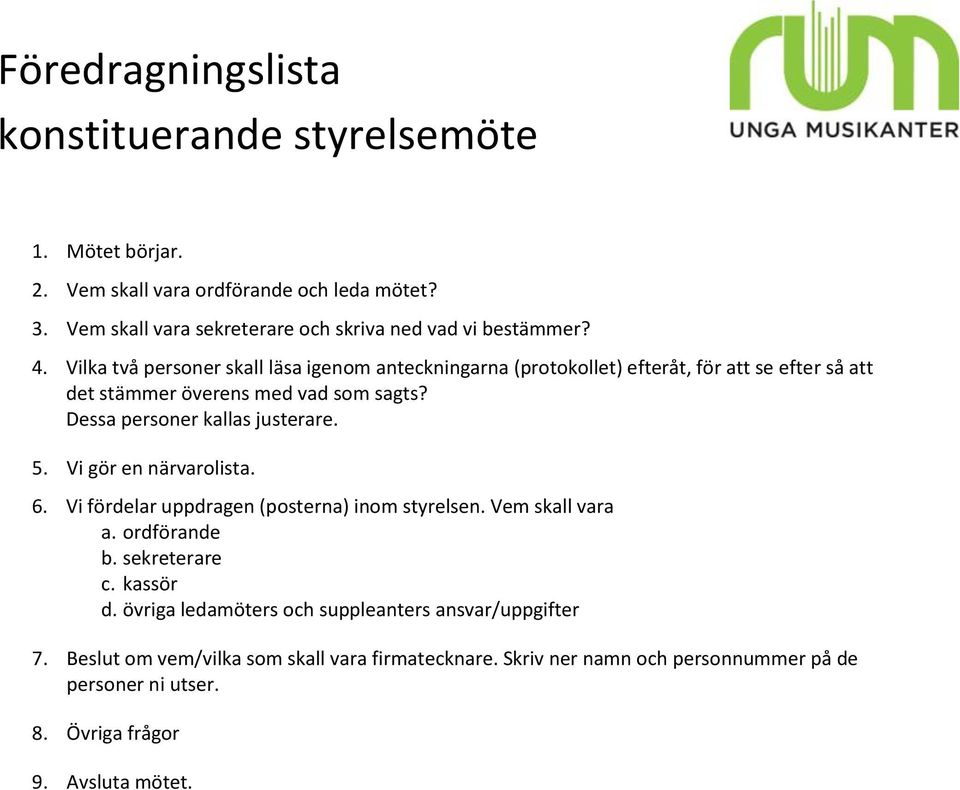 Vilka två personer skall läsa igenom anteckningarna (protokollet) efteråt, för att se efter så att det stämmer överens med vad som sagts? Dessa personer kallas justerare.