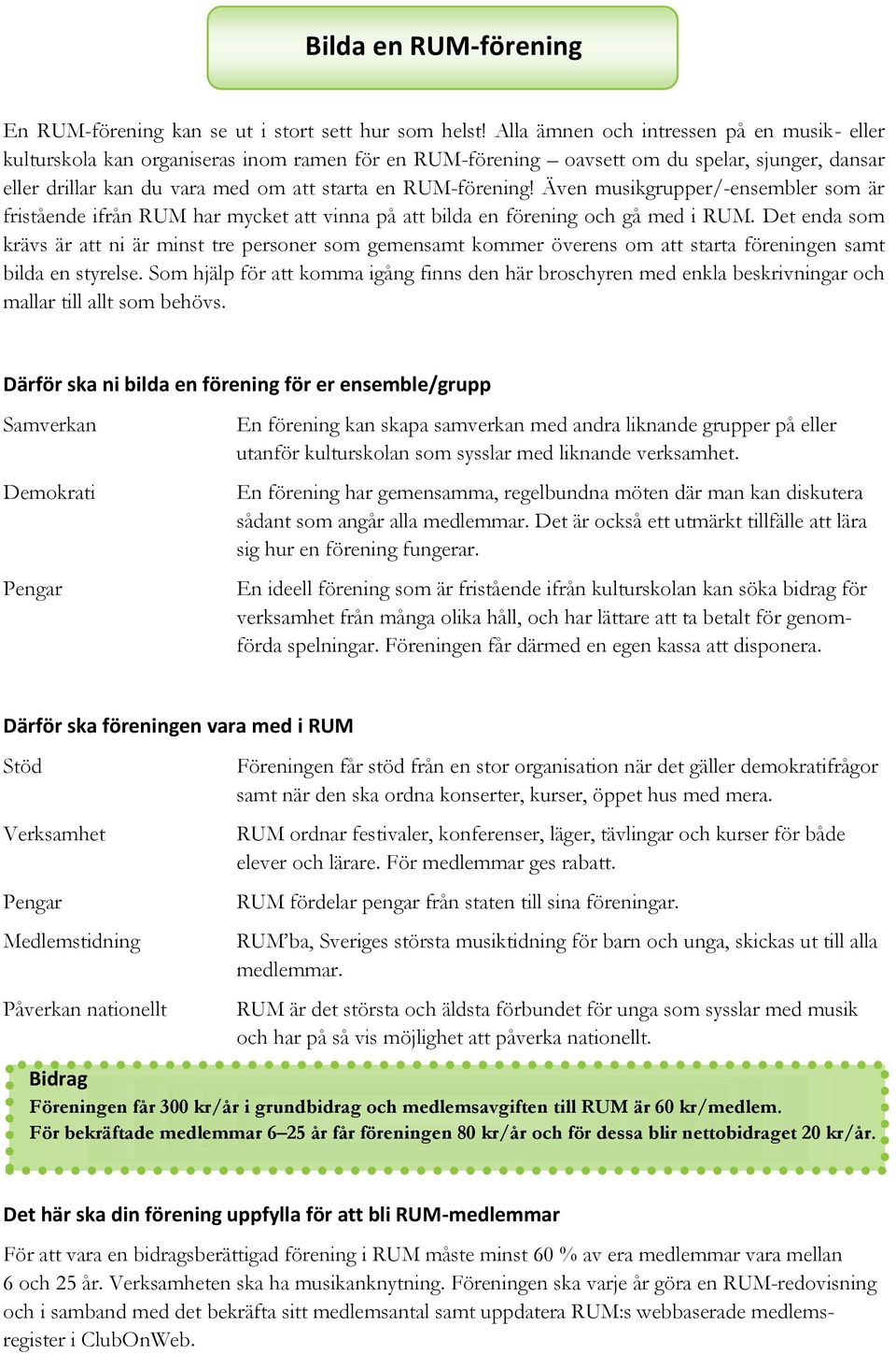 RUM-förening! Även musikgrupper/-ensembler som är fristående ifrån RUM har mycket att vinna på att bilda en förening och gå med i RUM.