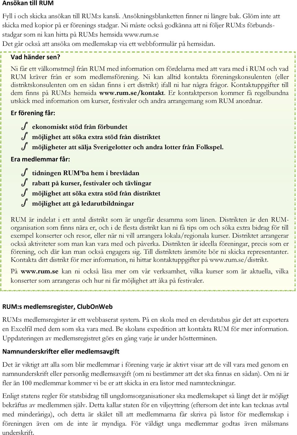 Ni får ett välkomstmejl från RUM med information om fördelarna med att vara med i RUM och vad RUM kräver från er som medlemsförening.