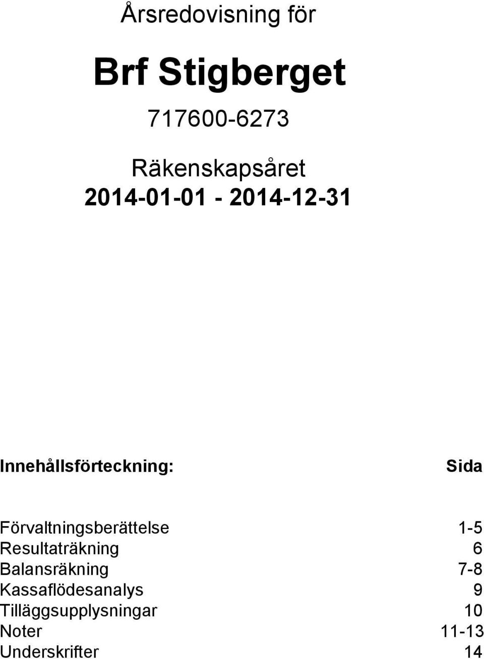 Förvaltningsberättelse 1-5 Resultaträkning 6 Balansräkning