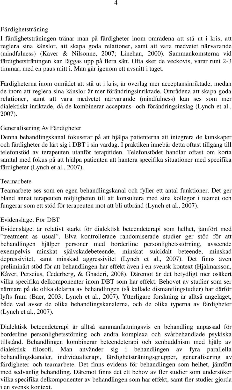Man går igenom ett avsnitt i taget. Färdigheterna inom området att stå ut i kris, är överlag mer acceptansinriktade, medan de inom att reglera sina känslor är mer förändringsinriktade.