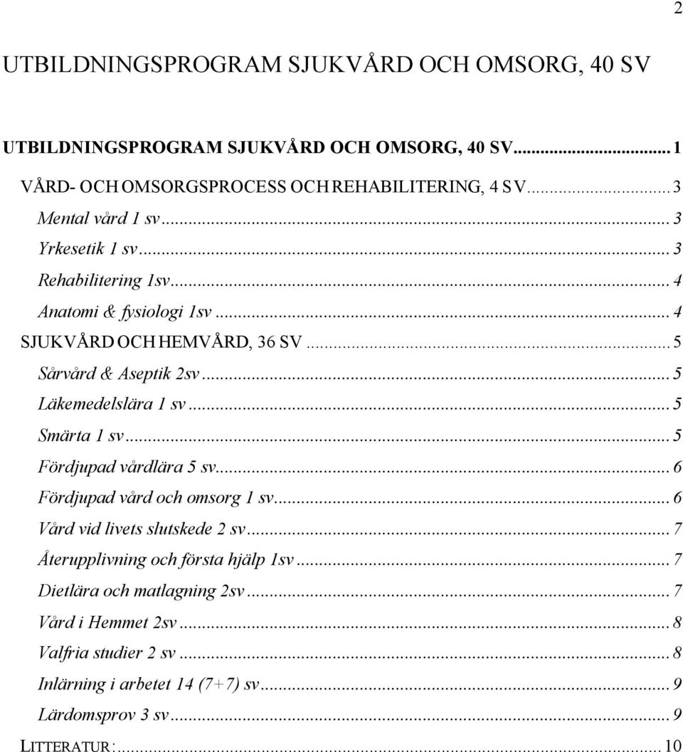 ..5 Läkemedelslära 1 sv...5 Smärta 1 sv...5 Fördjupad vårdlära 5 sv...6 Fördjupad vård och omsorg 1 sv...6 Vård vid livets slutskede 2 sv.