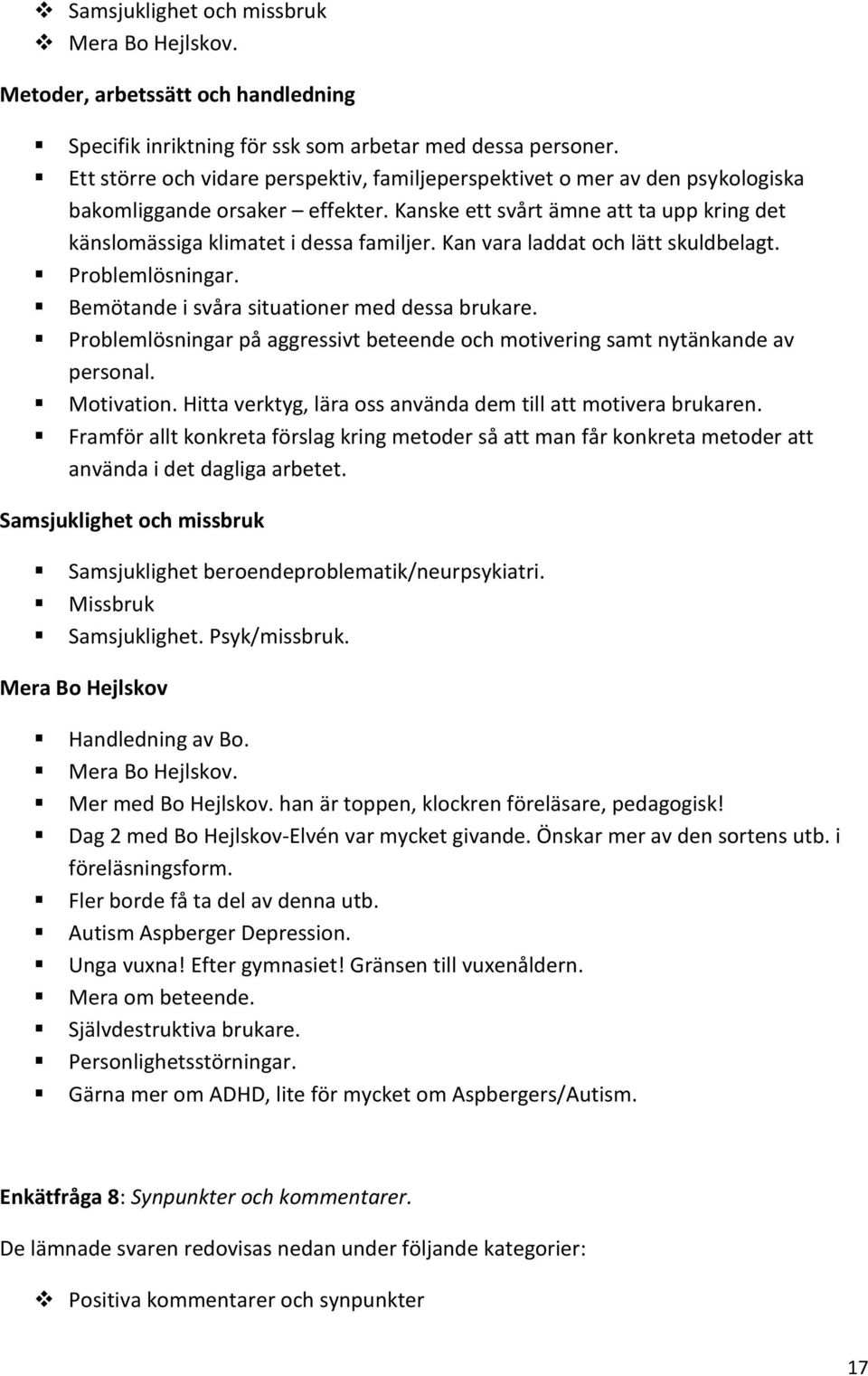 Kan vara laddat och lätt skuldbelagt. Problemlösningar. Bemötande i svåra situationer med dessa brukare. Problemlösningar på aggressivt beteende och motivering samt nytänkande av personal. Motivation.