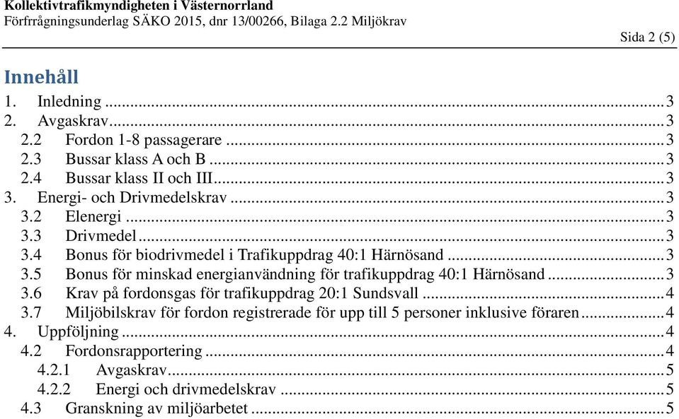 .. 3 3.6 Krav på fordonsgas för trafikuppdrag 20:1 Sundsvall... 4 3.7 Miljöbilskrav för fordon registrerade för upp till 5 personer inklusive föraren... 4 4.