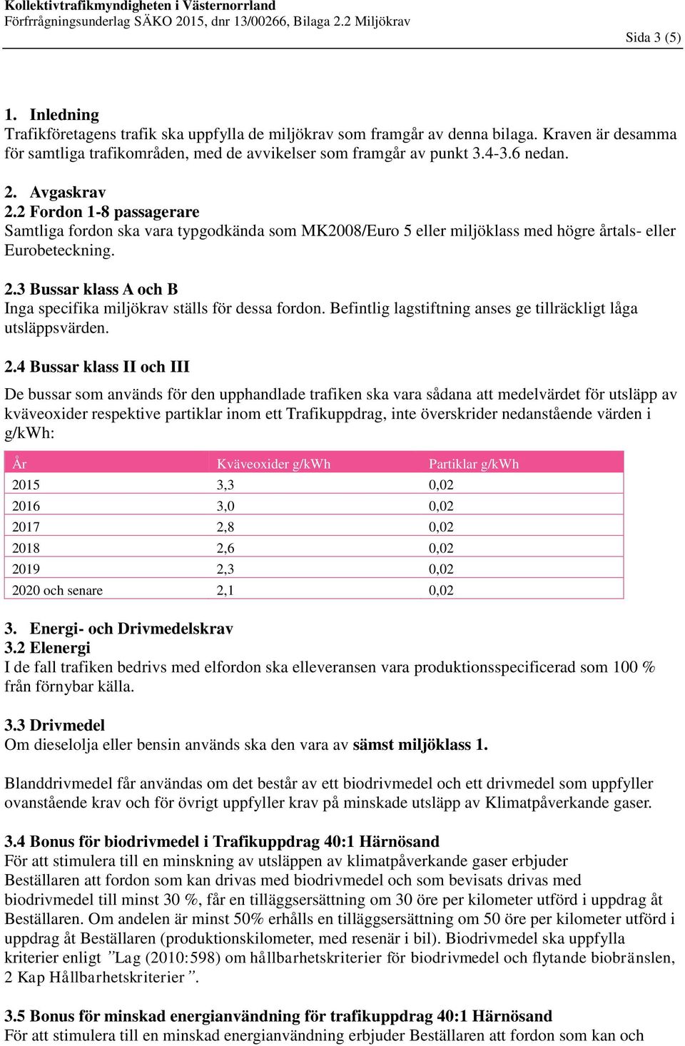 Befintlig lagstiftning anses ge tillräckligt låga utsläppsvärden. 2.